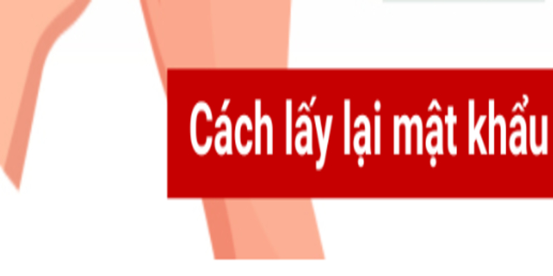 Hướng dẫn cách lấy lại mật khẩu nhanh chóng, dễ làm